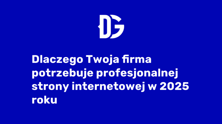 Dlaczego Twoja firma potrzebuje profesjonalnej strony internetowej w 2025 roku?